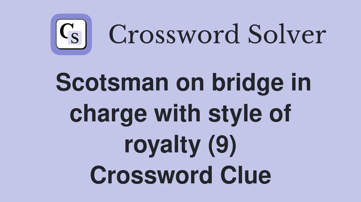 Scotsman on bridge in charge with style of royalty (9) Crossword Clue